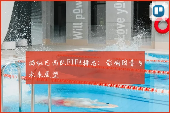 揭秘巴西队FIFA排名：影响因素与未来展望