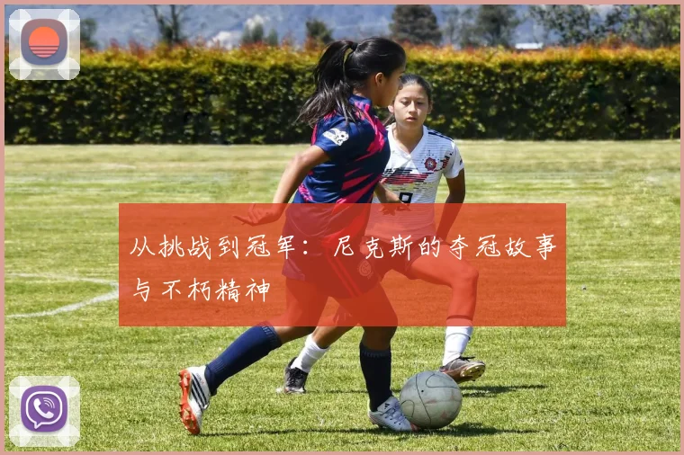从挑战到冠军:尼克斯的夺冠故事与不朽精神