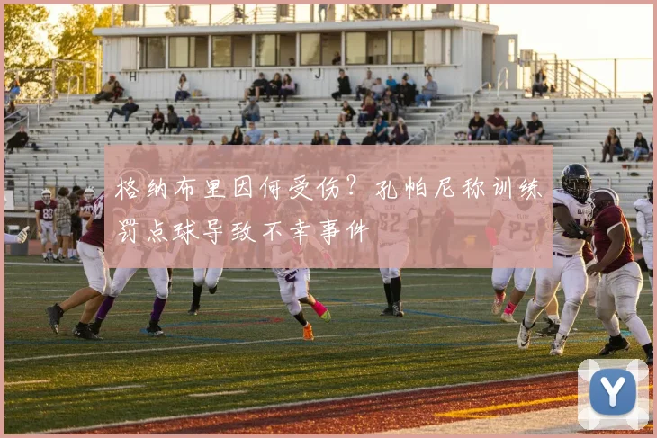 格纳布里因何受伤？孔帕尼称训练罚点球导致不幸事件